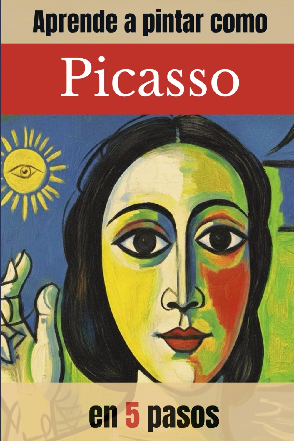 Libro: APRENDE A PINTAR COMO PICASSO EN 5 PASOS: Guía práctica de pintura abstracta con ejercicios paso a paso inspirados en Picasso (APRENDE A PINTAR CON ACRILICO COMO GRANDES MAESTROS DE LA PINTURA)