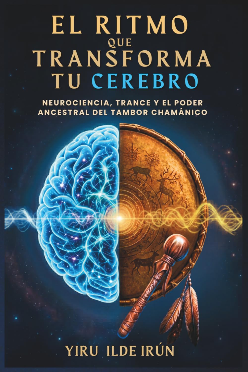 Libro: EL RITMO QUE TRANSFORMA TU CEREBRO: Neurociencia, trance y el poder ancestral del tambor chamánico
