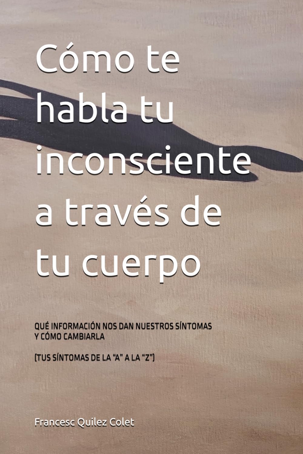 Libro: Còmo te habla tu inconsciente a través de tu cuerpo: Qué información nos dan nuestros síntomas de la A a la Z (Spanish Edition)