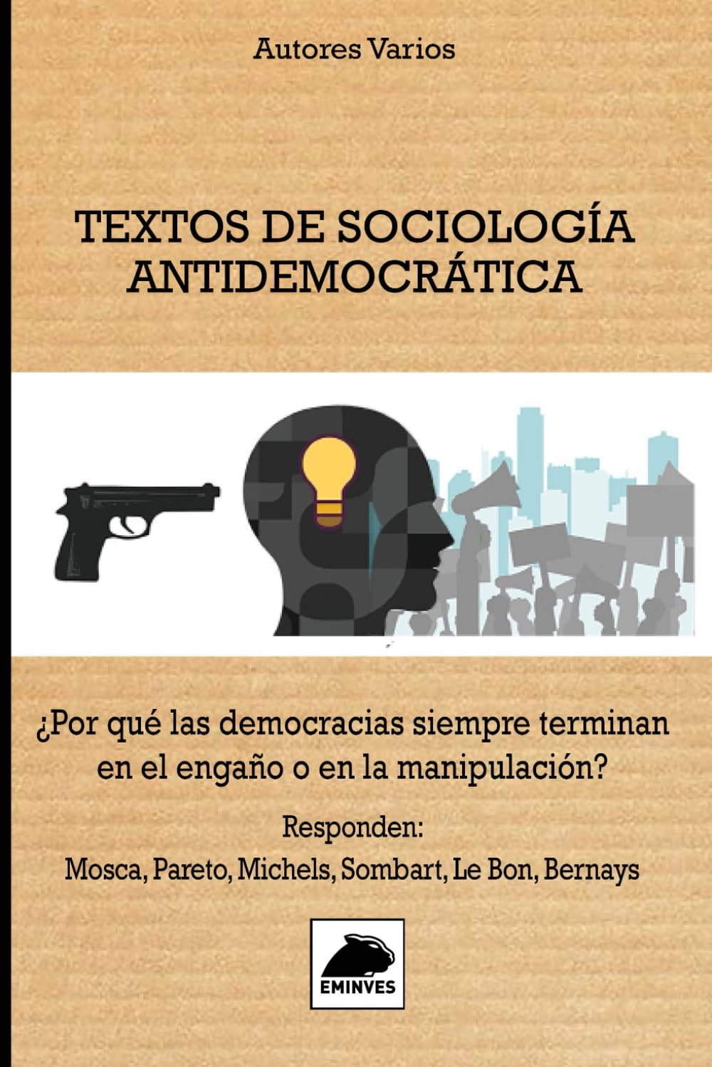Libro: Textos de Sociología Antidemocrática: ¿Porqué las democracias siempre terminan en el engaño ó en la manipulación? Responden: Mosca, Pareto, Michels, Sombart, Le Bon, Bernays
