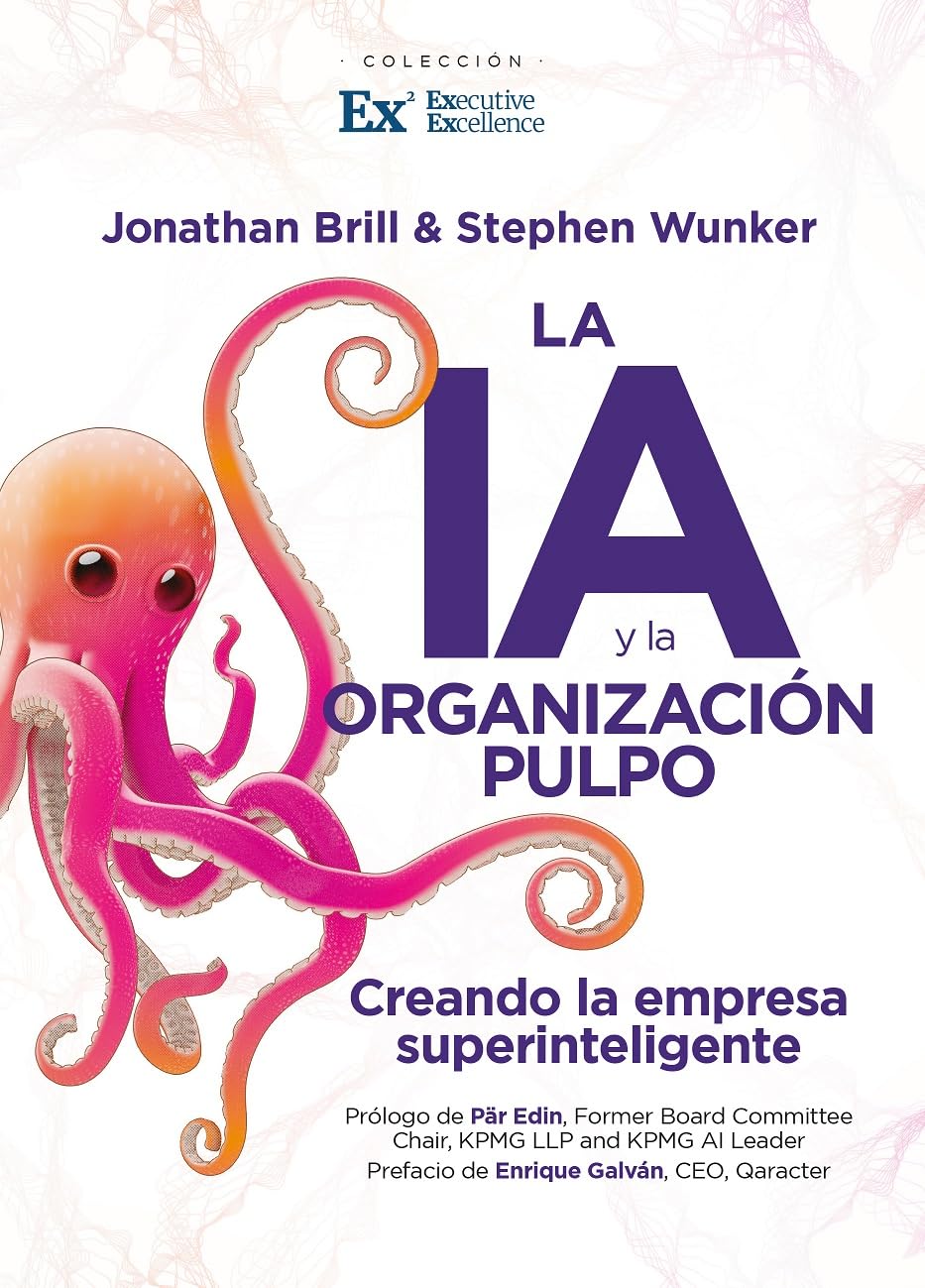 LA IA Y LA ORGANIZACIÓN PULPO; CONSTRUYENDO LA EMPRESA SUPERINTELIGENTE (Executive Excellence)