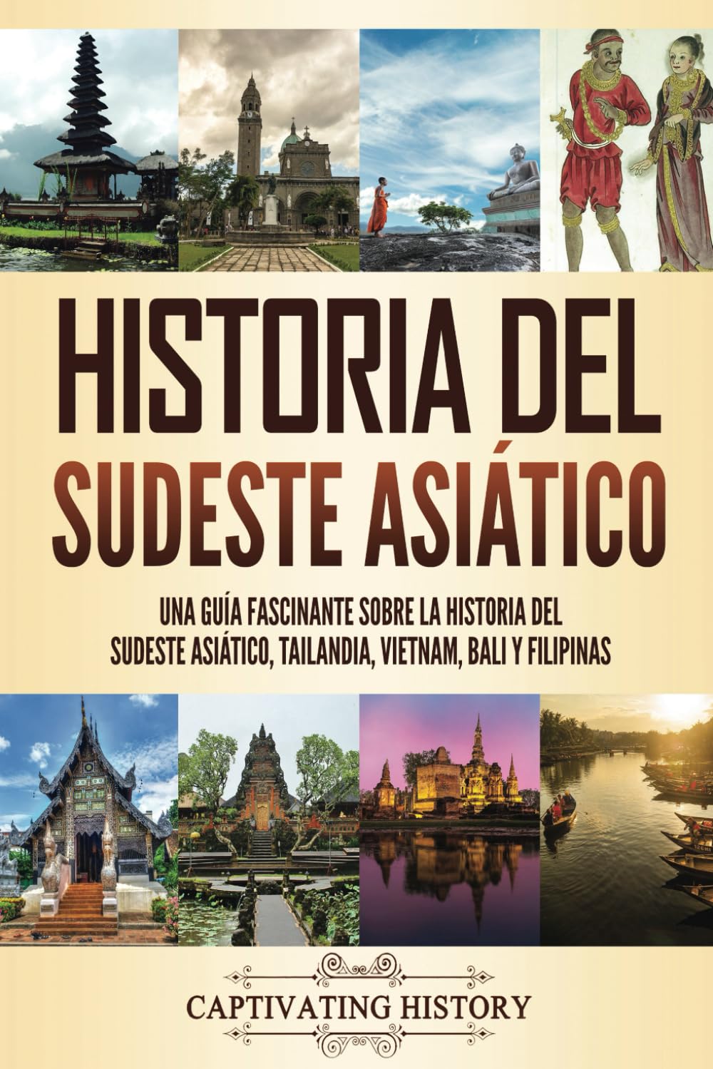 Libro: Historia del Sudeste Asiático: Una guía fascinante sobre la historia del sudeste asiático, Tailandia, Vietnam, Bali y Filipinas (Historia de Asia)