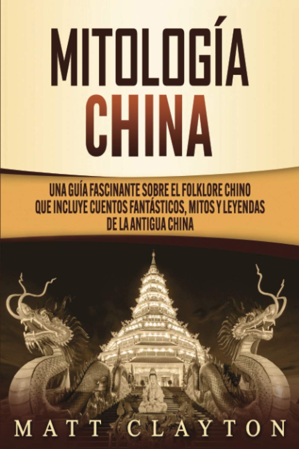 Libro: Mitología china: Una guía fascinante sobre el folklore chino que incluye cuentos fantásticos, mitos y leyendas de la antigua China (Spanish Edition)