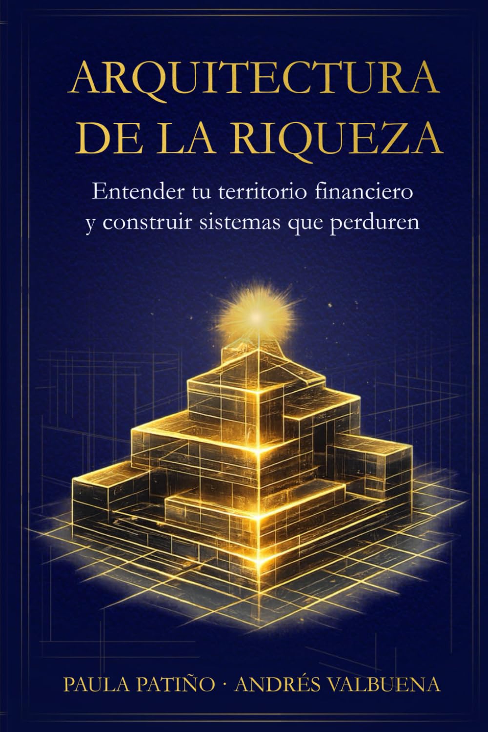 Libro: Arquitectura de la Riqueza: Entender tu territorio financiero y construir sistemas que perduren