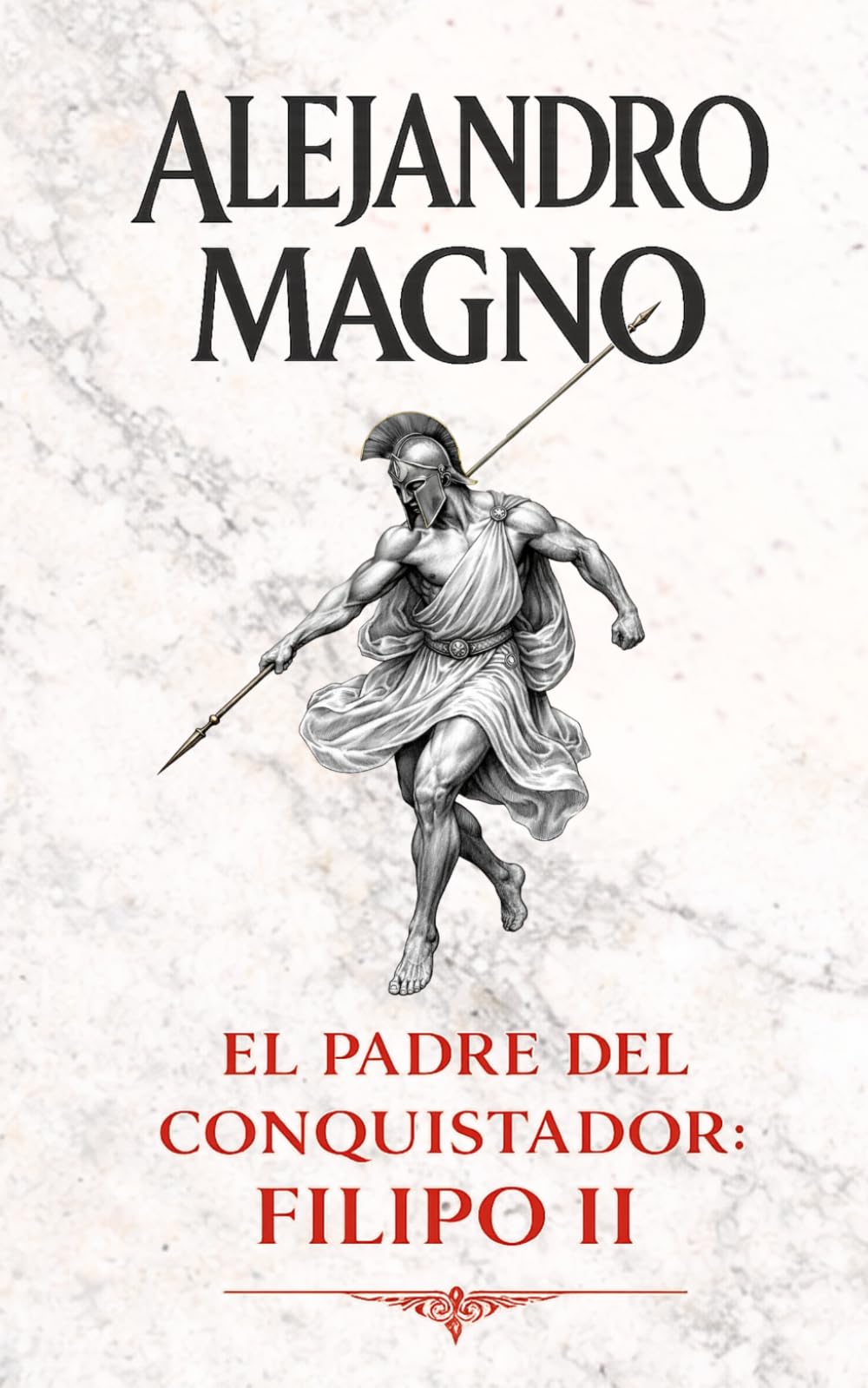 Libro: Alejandro Magno: El padre del conquistador: Filipo II