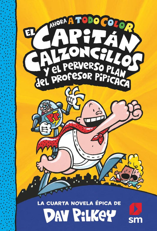 El Capitán Calzoncillos y el perverso plan del profesor Pipicaca: 4 (El Capitán Calzoncillos a todo color)