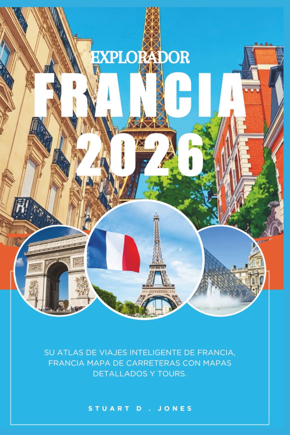 Libro: EXPLORADOR FRANCIA 2026: Su atlas de viajes inteligente de Francia, Francia Mapa de carreteras con mapas detallados y Tours.