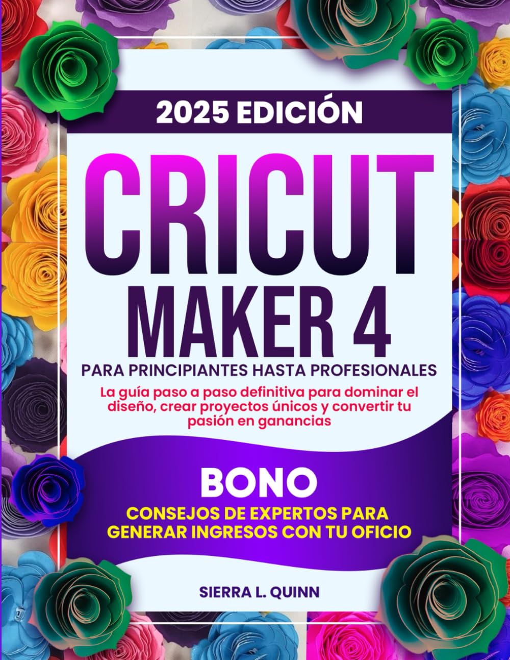 Libro: CRICUT MAKER 4 PARA PRINCIPIANTES HASTA PROFESIONALES: La guía paso a paso definitiva para dominar el diseño, crear proyectos únicos y convertir tu ... ingresos con tu oficio (Spanish Edition)