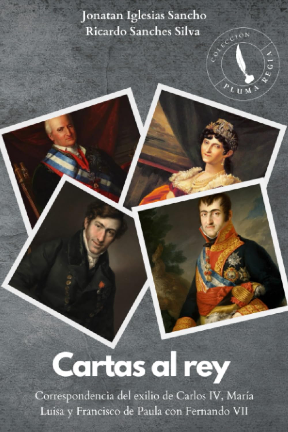 Libro: Cartas al rey: Correspondencia del exilio de Carlos IV, María Luisa y Francisco de Paula con Fernando VII (Pluma Regia) (Spanish Edition)