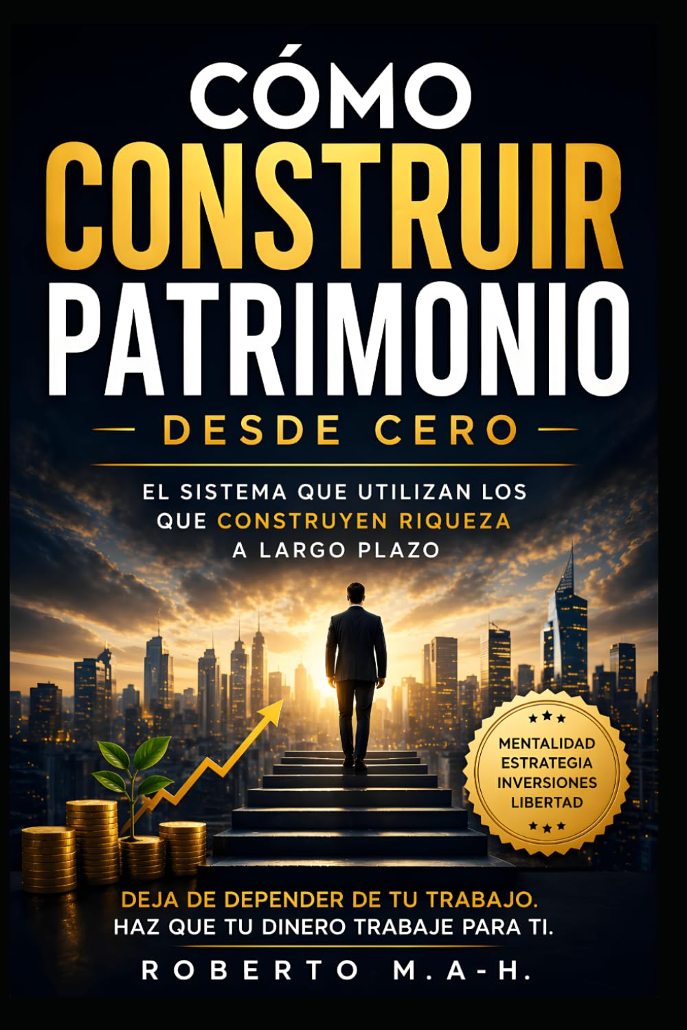 Libro: CÓMO CONSTRUIR PATRIMONIO DESDE CERO: EL SISTEMA QUE UTILIZAN LOS QUE CONSTRUYEN RIQUEZA A LARGO PLAZO