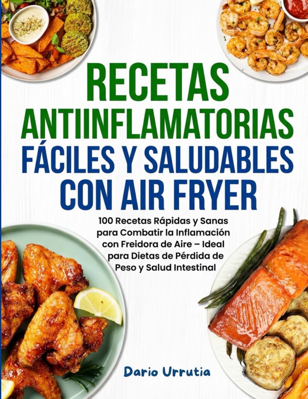 Libro: Recetas Antiinflamatorias Fáciles Y Saludables Con Air Fryer: 100 Recetas Rápidas y Sanas para Combatir la Inflamación con Freidora de Aire – Ideal para Dietas de Pérdida de Peso y Salud Intestinal