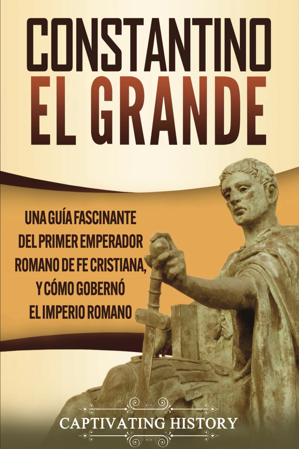 Libro: Constantino el Grande: Una guía fascinante del primer emperador romano de fe cristiana, y cómo gobernó el Imperio romano