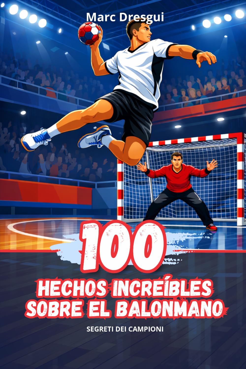 Libro: 100 Hechos Increíbles sobre el Balonmano: Secretos de los Campeones