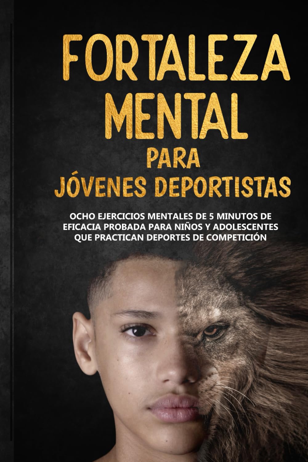 Libro: Fortaleza Mental Para Jóvenes Deportistas: Ocho ejercicios mentales de 5 minutos de eficacia probada para niños y adolescentes que practican deportes de competición