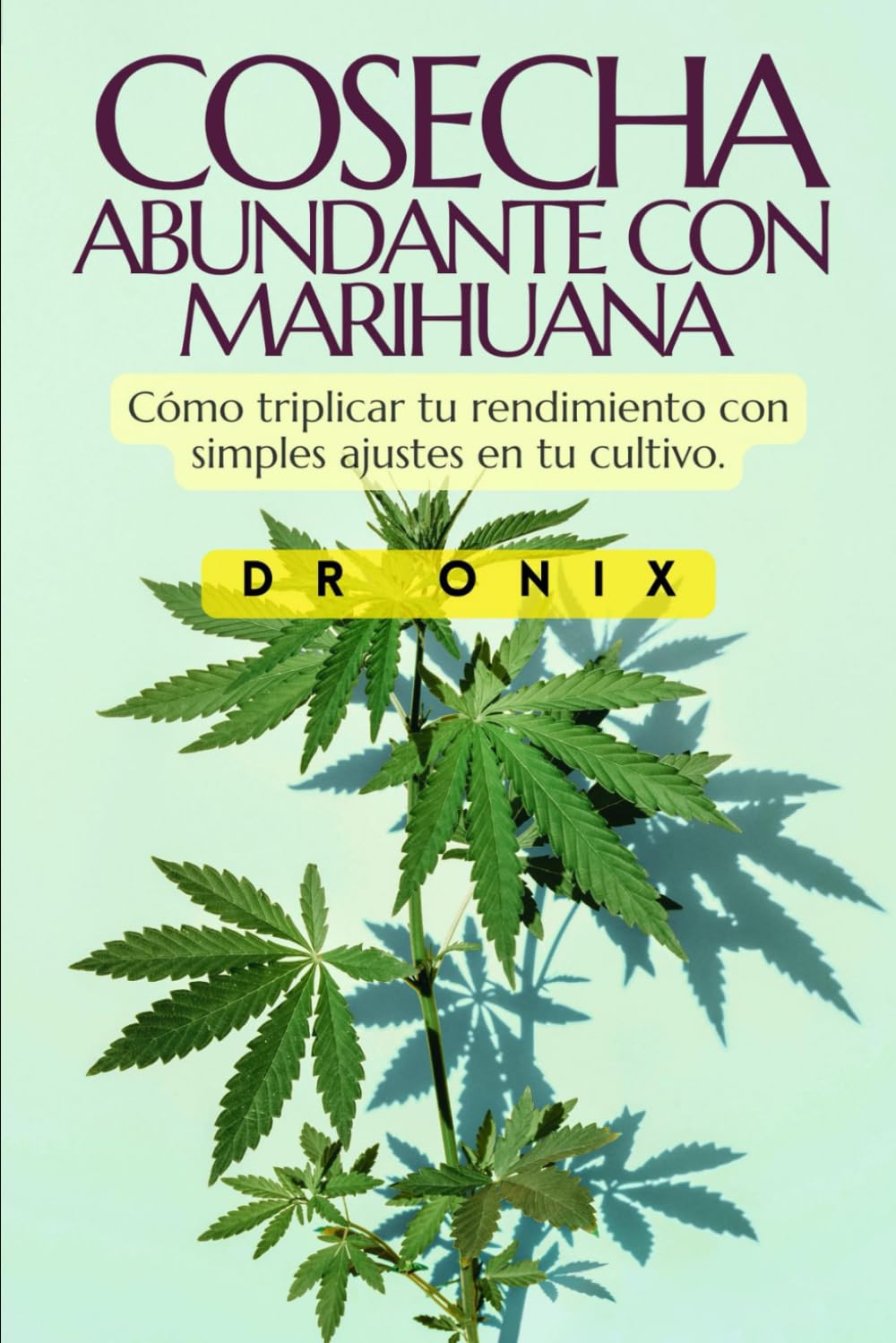 Libro: COSECHA ABUNDANTE CON MARIHUANA: Cómo triplicar tu rendimiento con simples ajustes en tu cultivo. (cultivo interior marihuana, indoor grow, cannabis medicinal) (Spanish Edition)