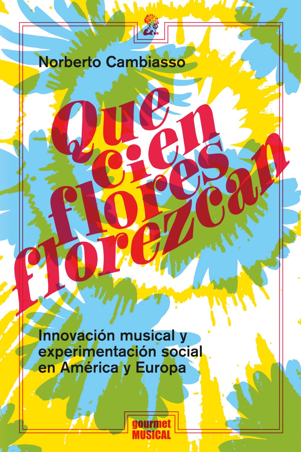 Libro: ¡Que cien flores florezcan! Innovación musical y experimentación social en América y Europa (Spanish Edition)