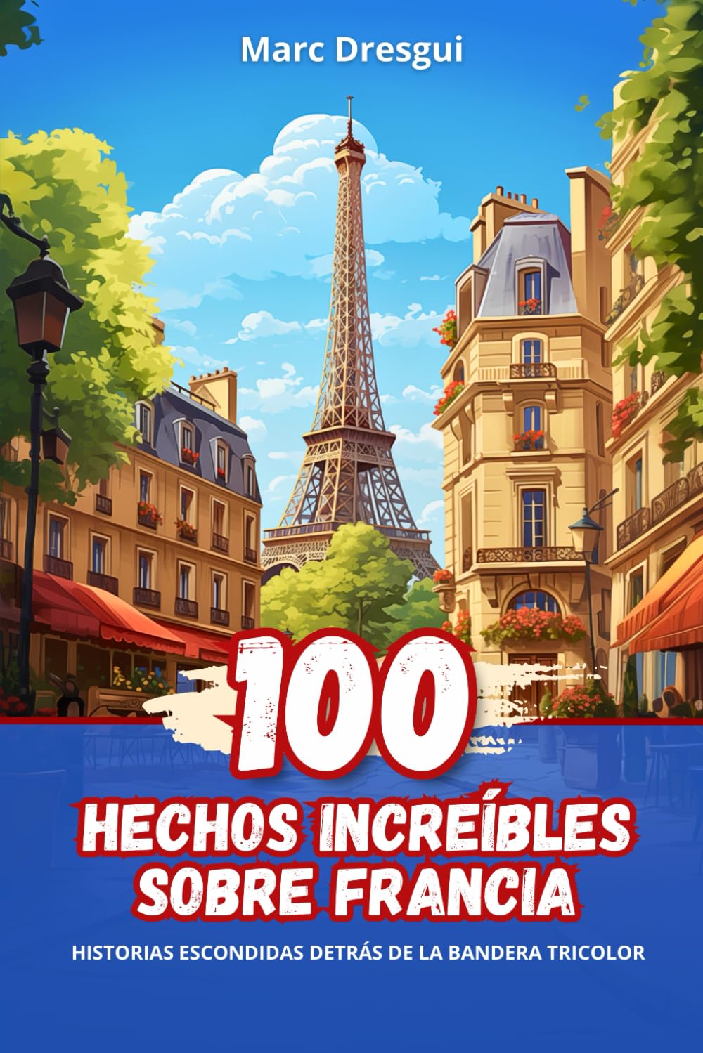Libro: 100 Hechos Increíbles sobre Francia: Historias Escondidas detrás de la Bandera Tricolor