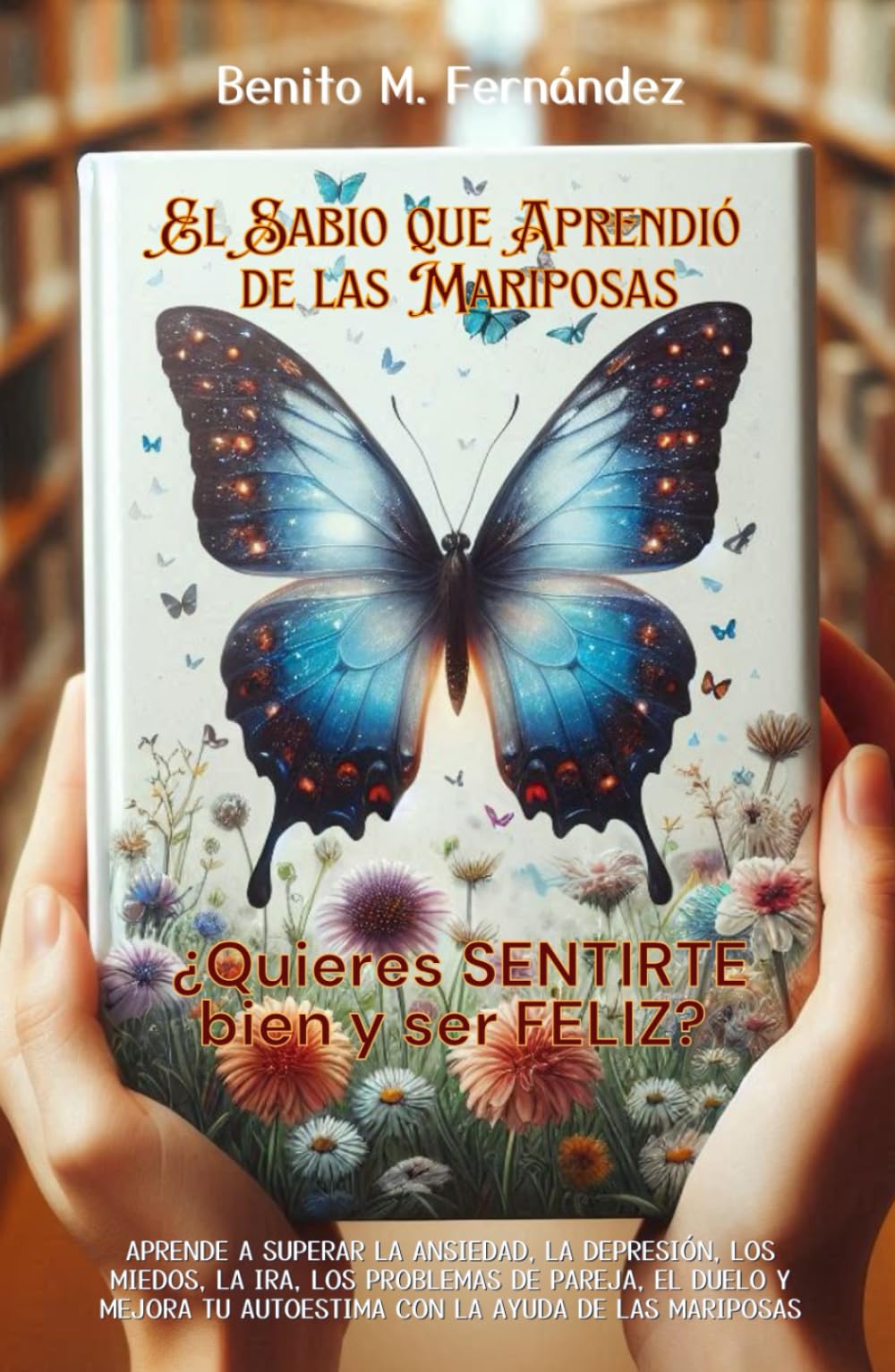 Libro: El sabio que aprendió de las mariposas: PSICOLOGÍA - AUTOAYUDA. Un libro de lectura complementaria y de apoyo para personas que acuden a terapia ... (PSICOLOGÍA, BIENESTAR Y FELICIDAD)