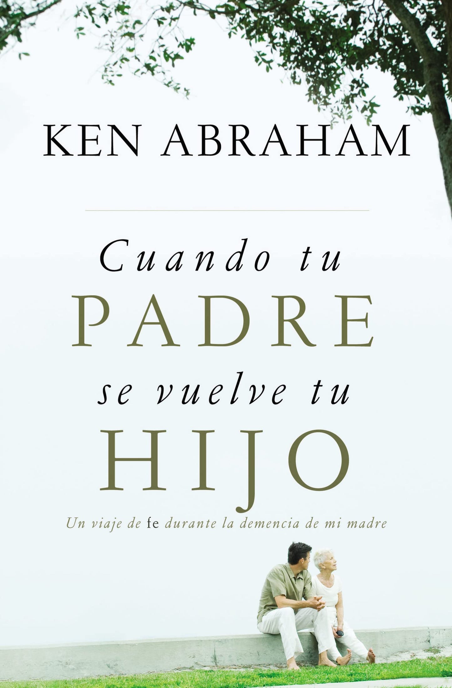 Libro: Cuando tu padre se vuelve tu hijo: Un viaje de fe durante la demencia de mi madre (Spanish Edition)