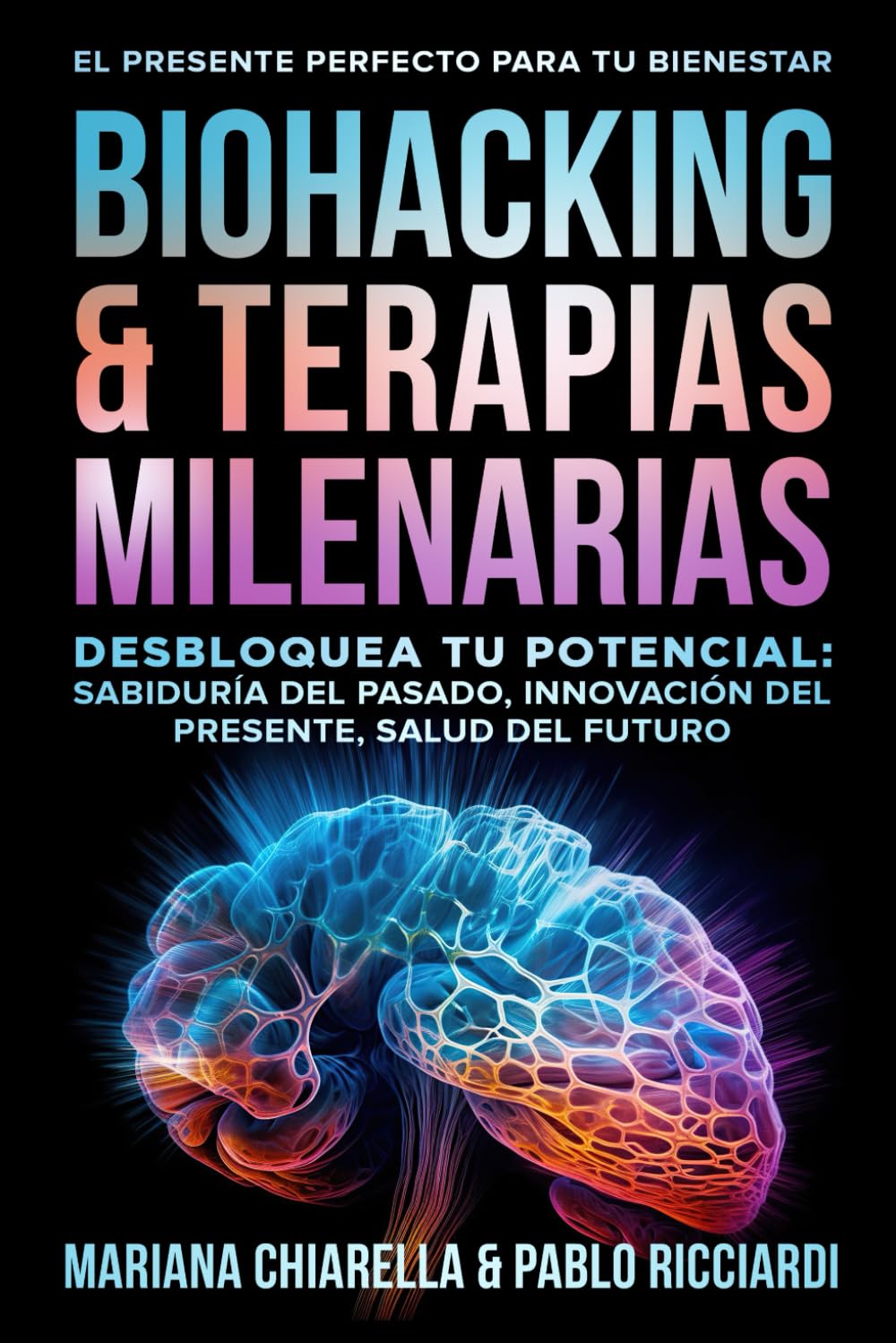 Libro: BIOHACKING & TERAPIAS MILENARIAS: Desbloquea tu Potencial: Sabiduría del Pasado, Innovación del Presente, Salud del Futuro