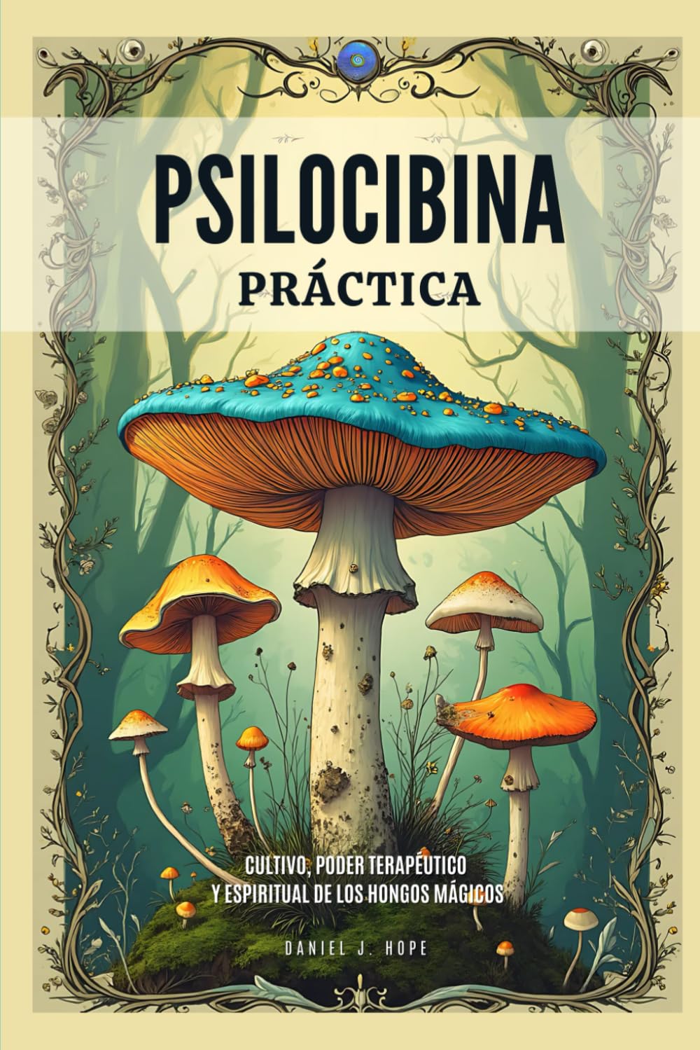 Libro: Psilocibina Práctica - Cultivo, Poder Terapéutico Y Espiritual De Los Hongos Mágicos: Guía Para El Uso Seguro, Cultivo Responsable e Integración De ... Basadas En Hongos Mágicos (Spanish Edition)