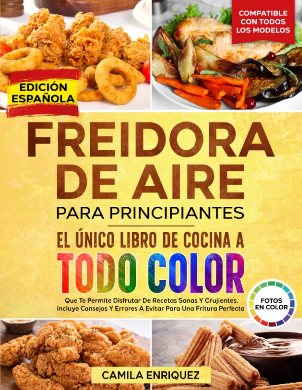Libro: FREIDORA DE AIRE PARA PRINCIPIANTES: EL ÚNICO LIBRO DE COCINA A TODO COLOR QUE TE PERMITE DISFRUTAR DE RECETAS SANAS Y CRUJIENTES. BONUS: 19 CONSEJOS ... PARA UNA FRITURA PERFECTA (Spanish Edition)