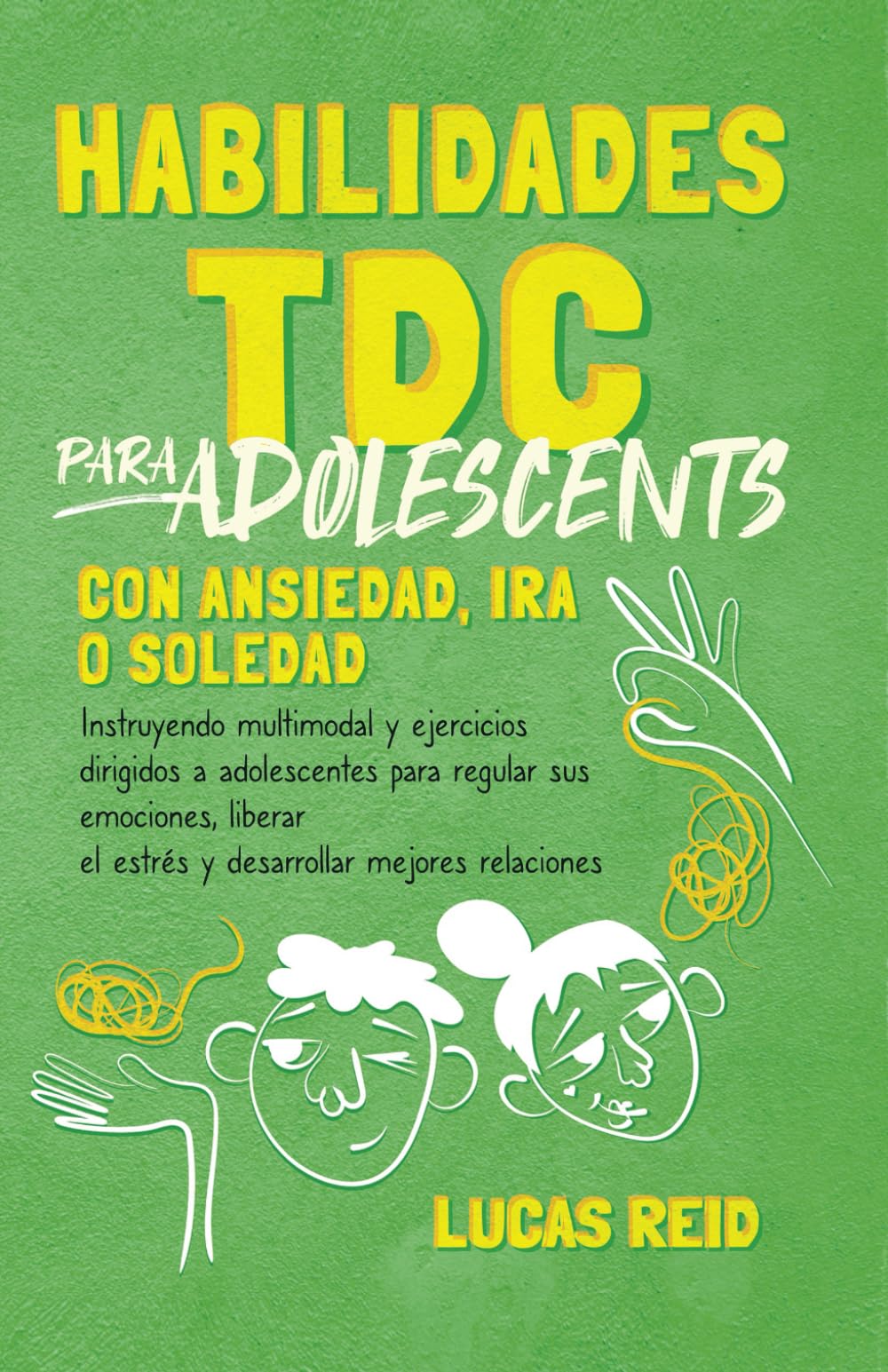 Libro: Habilidades TDC para adolescentes con ansiedad, ira o soledad: Instruyendo multimodal y ejercicios dirigidos a adolescentes para regular sus ... mejores relaciones (Spanish Edition)