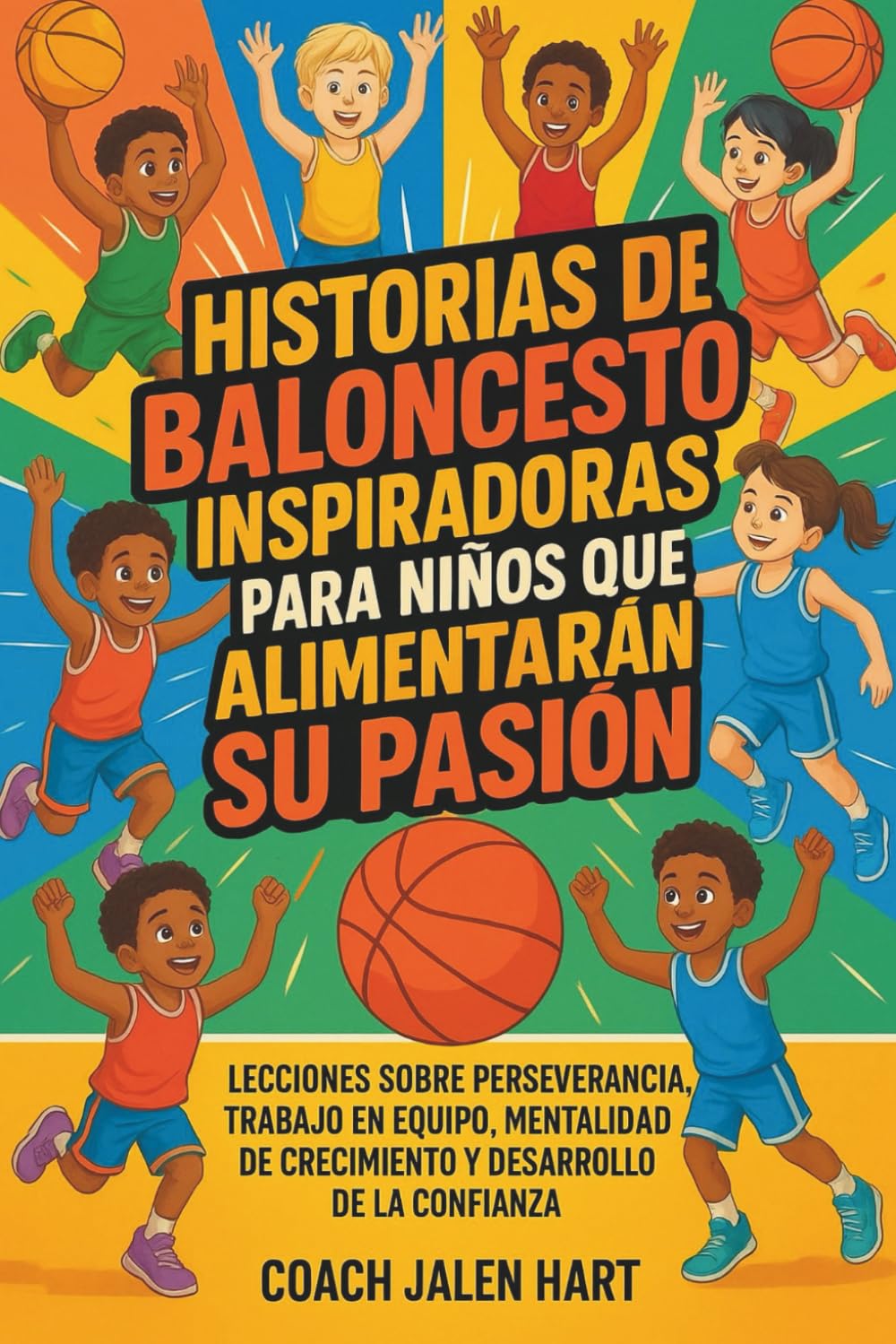 Libro: HISTORIAS DE BALONCESTO INSPIRADORAS PARA NIÑOS QUE ALIMENTARÁN SU PASIÓN: Lecciones sobre perseverancia, trabajo en equipo, mentalidad de crecimiento y desarrollo de la confianza
