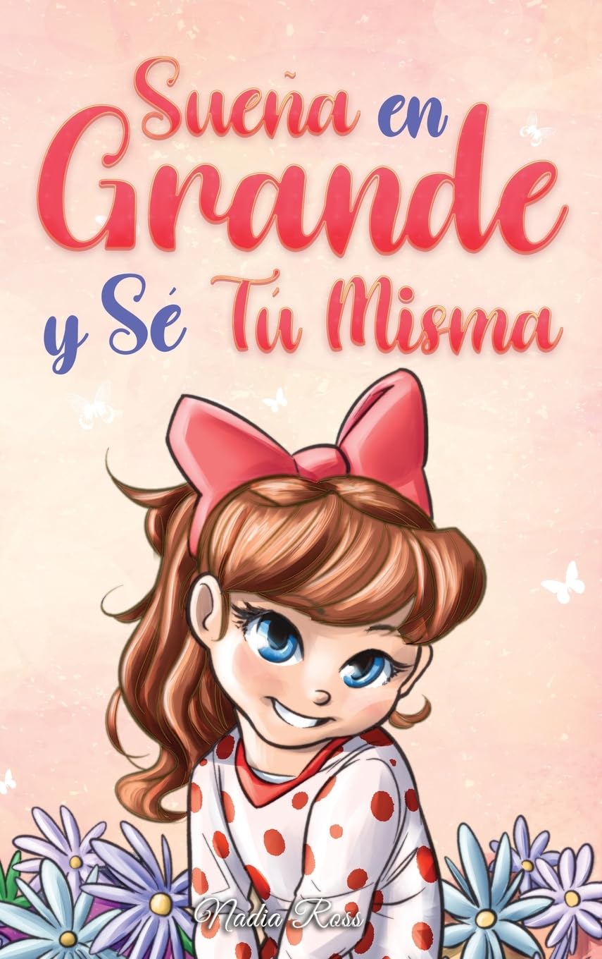 Libro: Sueña En Grande y Sé Tú Misma: Historias Motivadoras para niñas sobre la Autoestima, la Confianza, el Valor y la Amistad (Libros Motivadores para Niños)