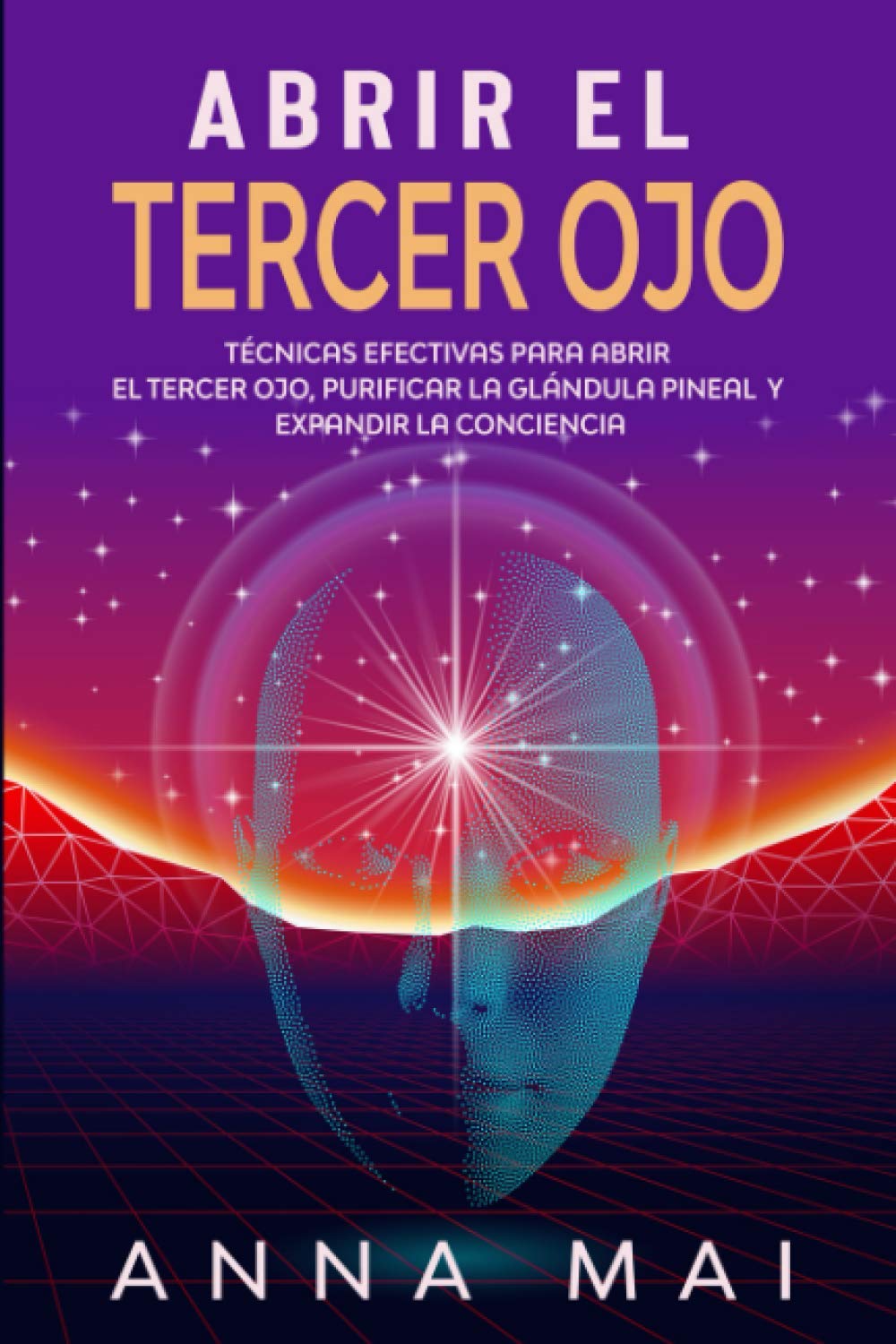 Libro: Abrir El Tercer Ojo: Técnicas efectivas para abrir el tercer ojo, purificar la glándula pineal y expandir la conciencia (Spanish Edition)