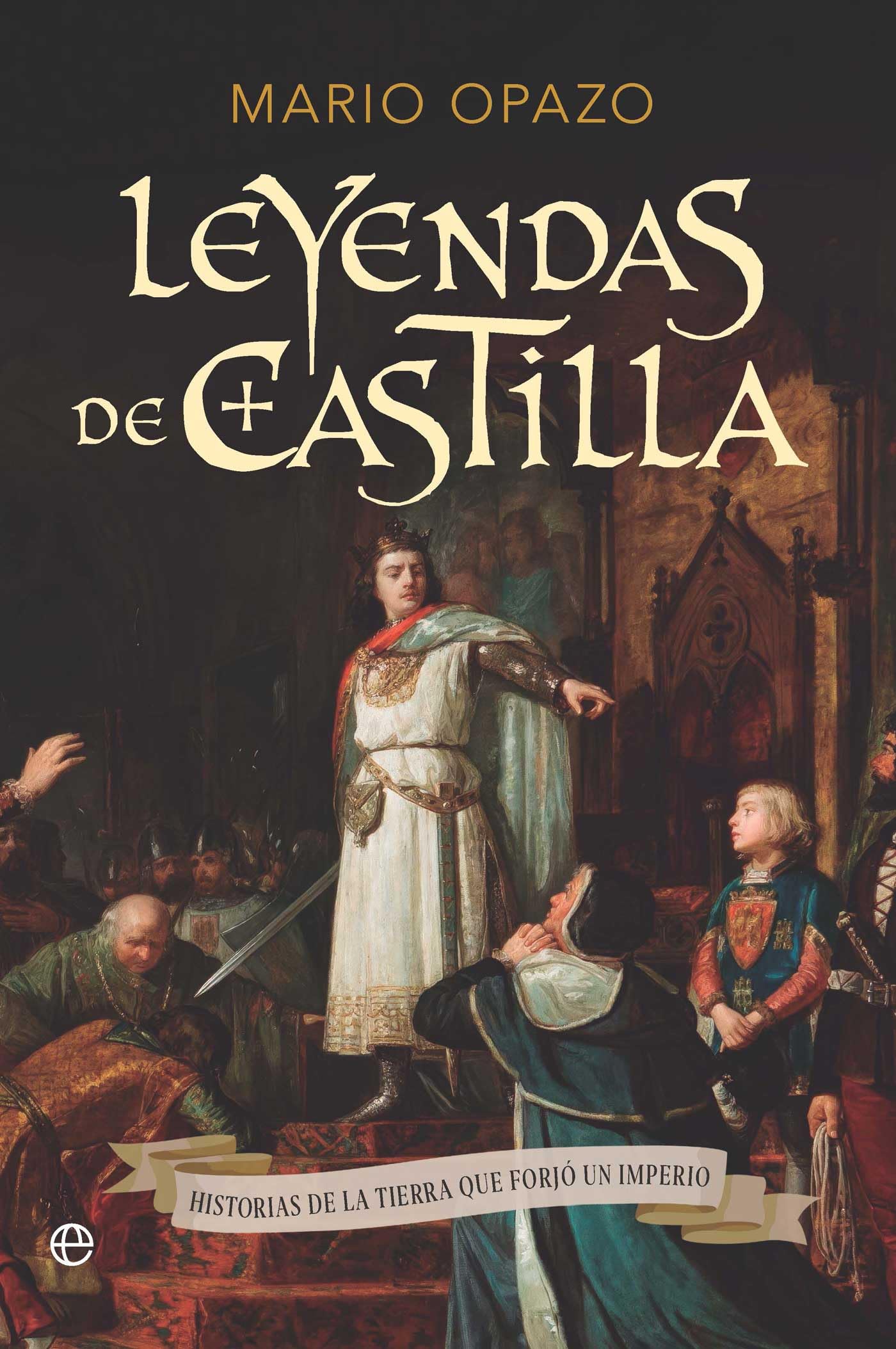 Leyendas de Castilla: Historias de la tierra que forjó un imperio