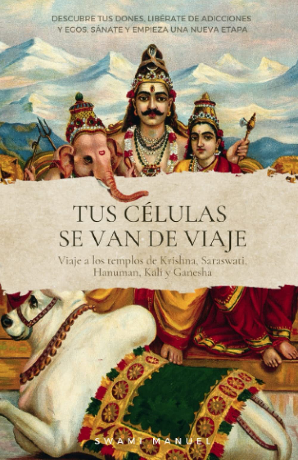 Libro: TUS CÉLULAS SE VAN DE VIAJE. Descubre tus dones, libérate de adicciones y egos, sánate y empieza una nueva etapa.: Viaje a los templos de Krisna, Saraswati, Hanuman, Kali y Ganesha (Spanish Edition)