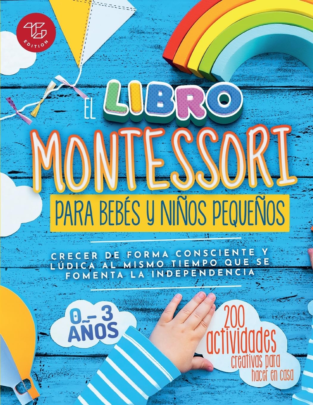 El Libro Montessori Para Bebés y Niños Pequeños: 200 actividades creativas para hacer en casa - Crecer de forma consciente y lúdica al mismo tiempo que se fomenta la independencia (Ideas Montessori)