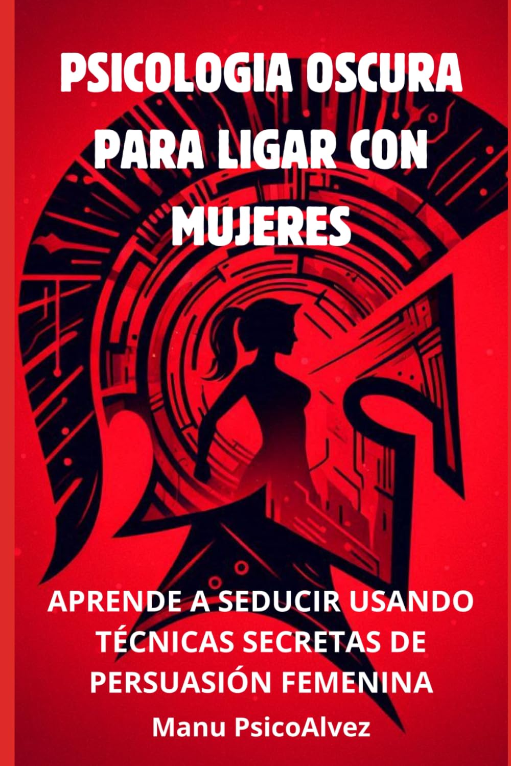 Libro: PSICOLOGIA OSCURA PARA LIGAR CON MUJERES: Aprende a seducir usando técnicas secretas de persuasión femenina (Aprende el sutil arte de hablar con ellas) (Spanish Edition)