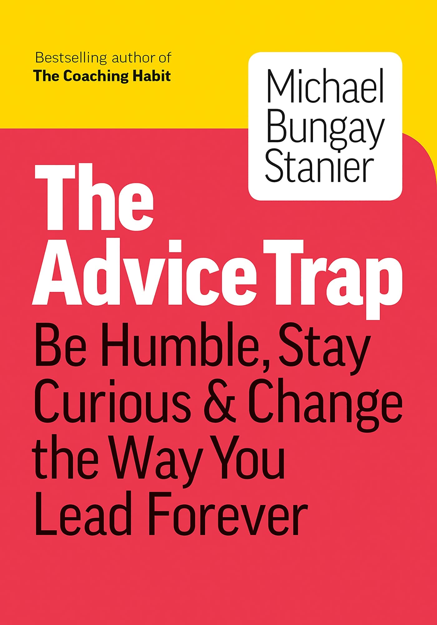 Libro: The Advice Trap: Be Humble, Stay Curious & Change the Way You Lead Forever
