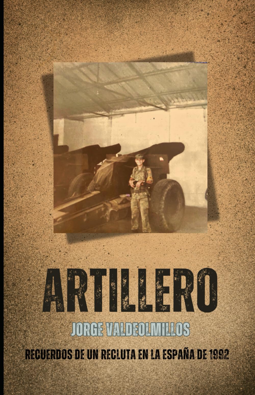 Libro: ARTILLERO: Recuerdos de un recluta en la España de 1992 .Las anécdotas, los desafíos y las lecciones que aprendí durante mi paso por el ejército en un año histórico. (Spanish Edition)