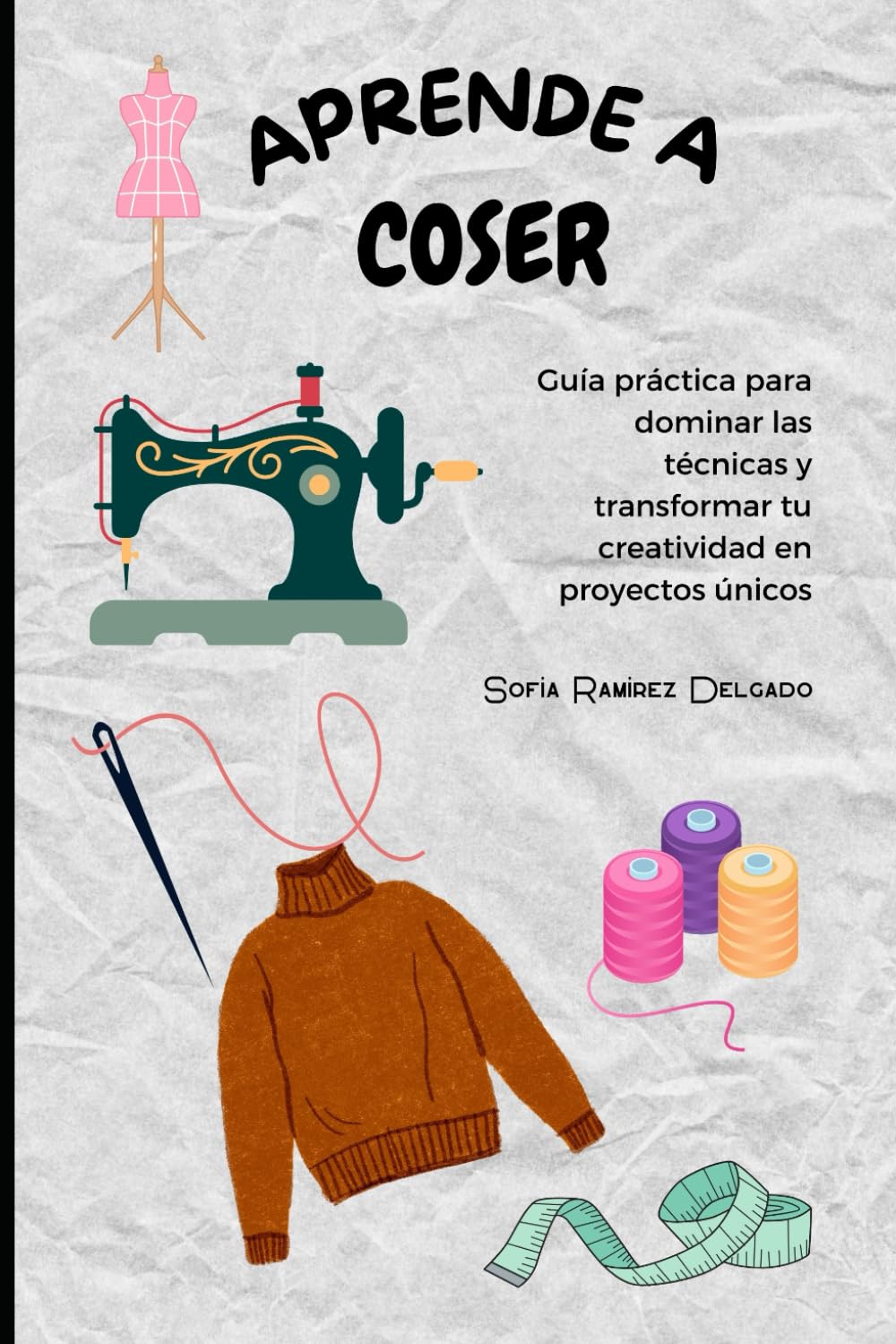 Libro: APRENDE A COSER: Guía práctica para dominar las técnicas y transformar tu creatividad en proyectos únicos (Spanish Edition)