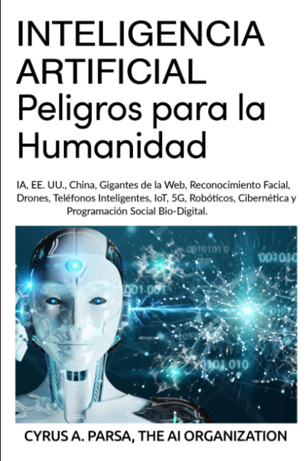 Libro: INTELIGENCIA ARTIFICIAL: Peligros para la Humanidad: IA, EE. UU., China, Gigantes de la Web, Reconocimiento Facial, Drones, Teléfonos Inteligentes, ... Social Bio-Digital (Spanish Edition)