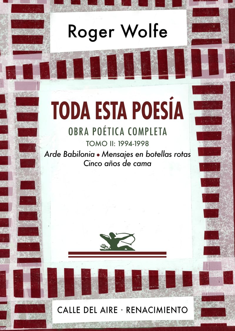 Libro: Toda esta poesía. Obra poética completa. Tomo II: 1994-1998. Arde Babilonia. Mensajes en botellas rotas. Cinco años de cama