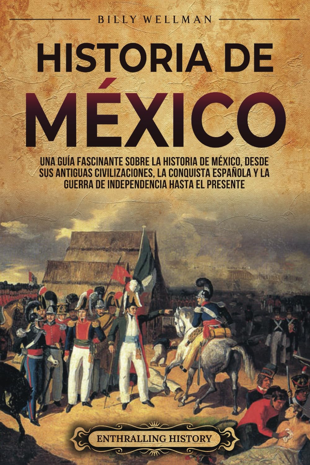 Libro: Historia de México: Una guía fascinante sobre la historia de México, desde sus antiguas civilizaciones, la conquista española y la guerra de ... el presente (Mesoamérica) (Spanish Edition)