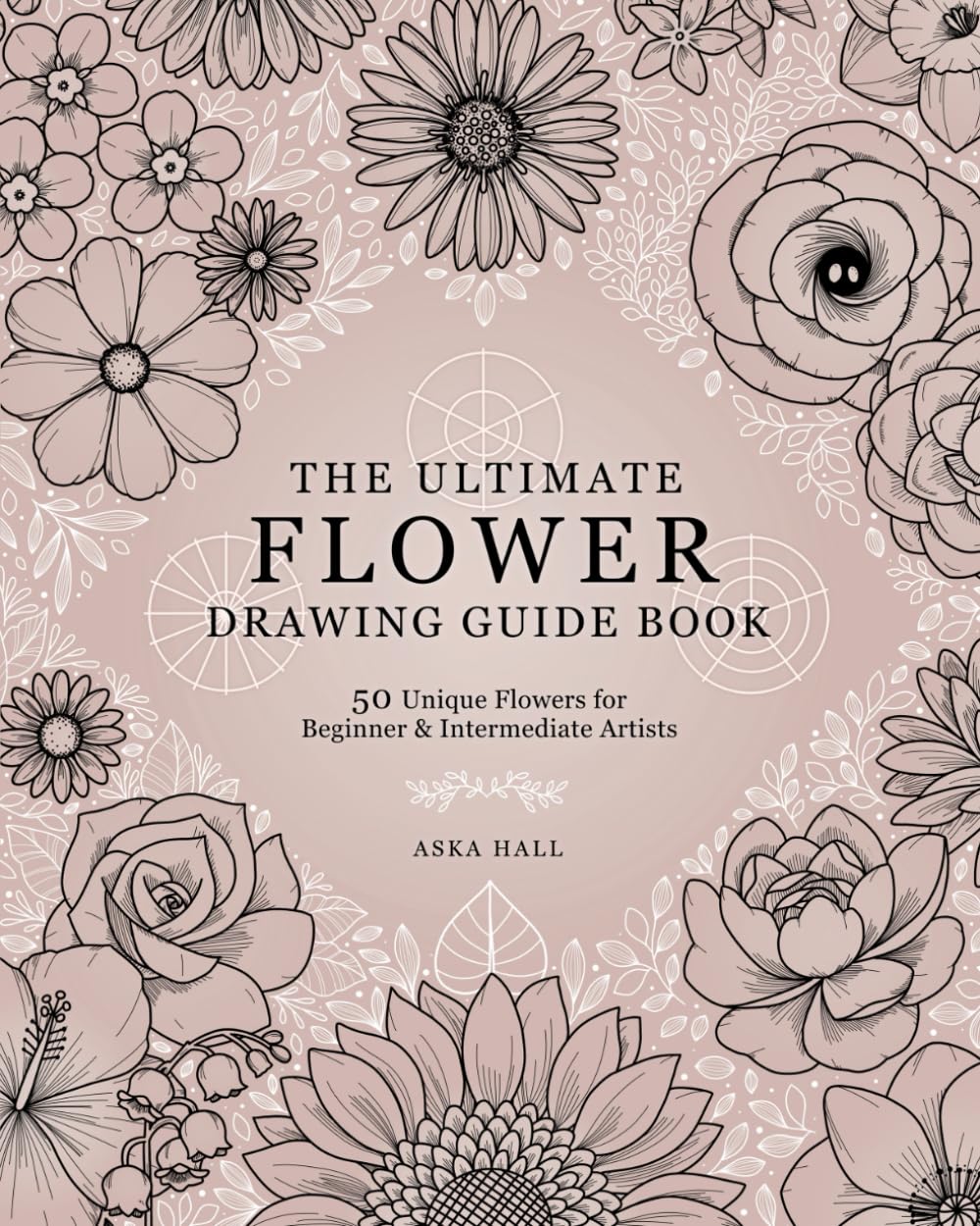 Libro: The Ultimate Flower Drawing Guide Book: 50 Unique Flowers For Beginner & Intermediate Artists