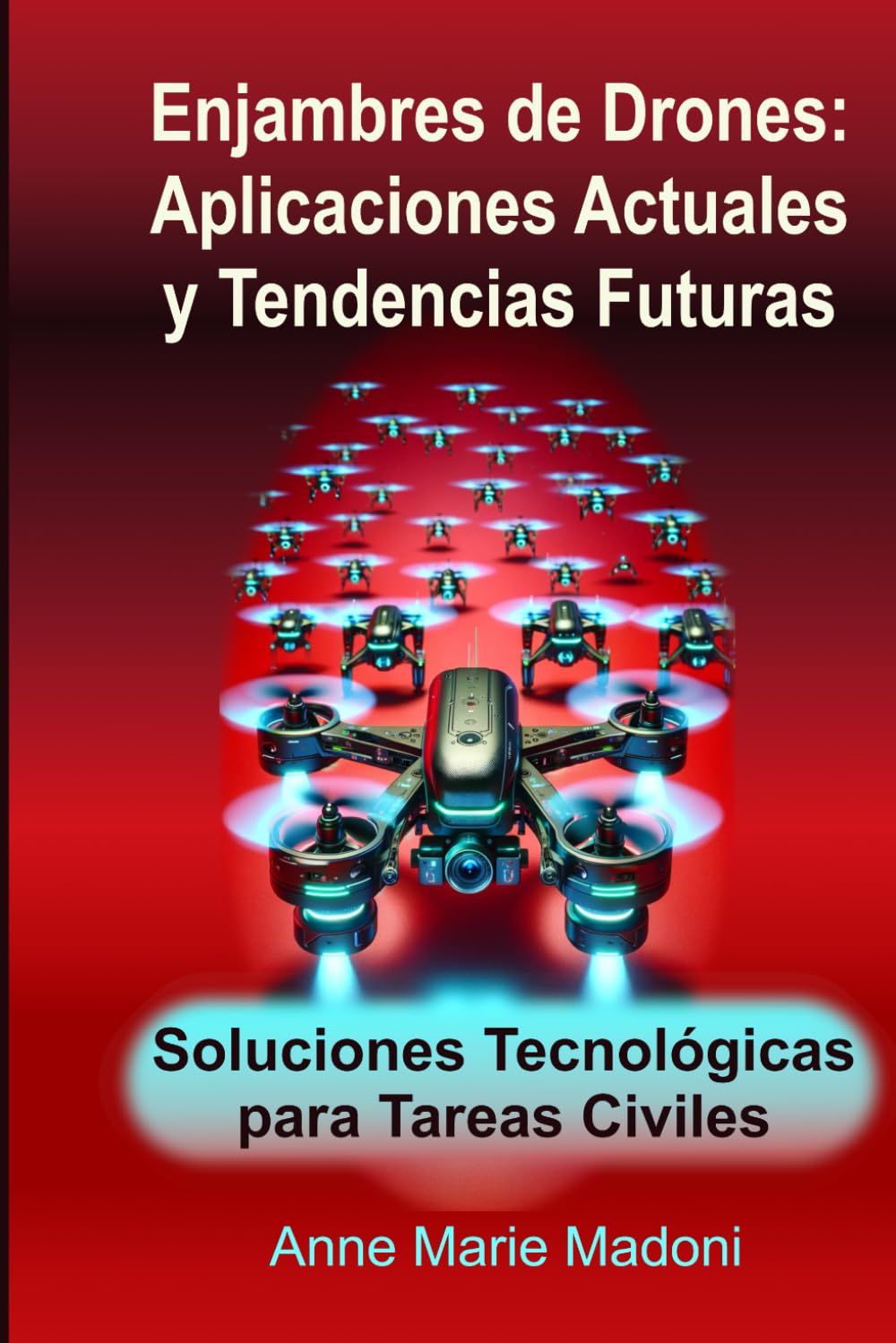 Libro: Enjambres de Drones: Aplicaciones Actuales y Tendencias Futuras: Soluciones Tecnológicas para Tareas Civiles (Spanish Edition)
