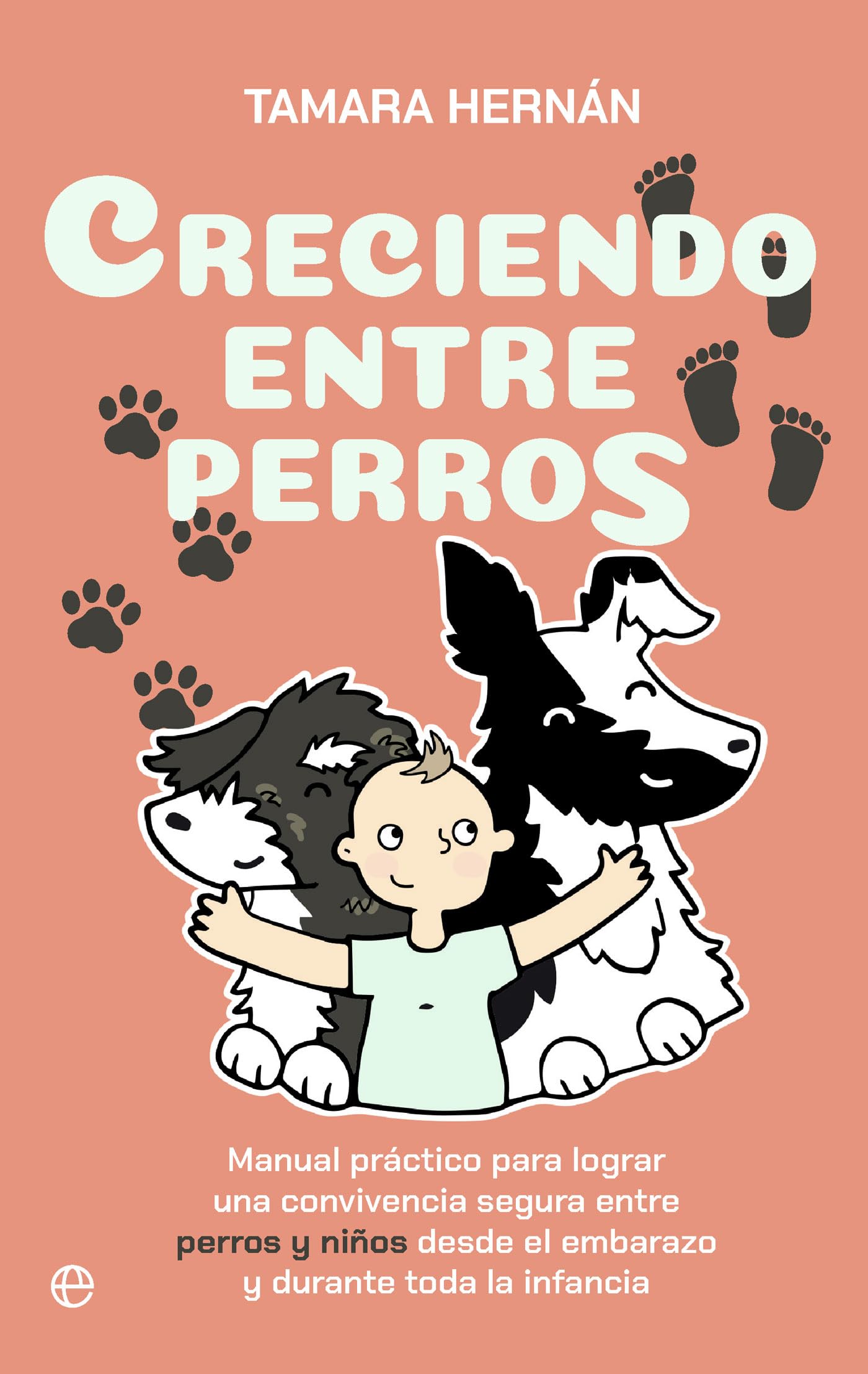 Libro: Creciendo entre perros: Manual práctico para lograr una convivencia segura entre perros y niños desde el embarazo y durante toda la infancia (Fuera de Colección)