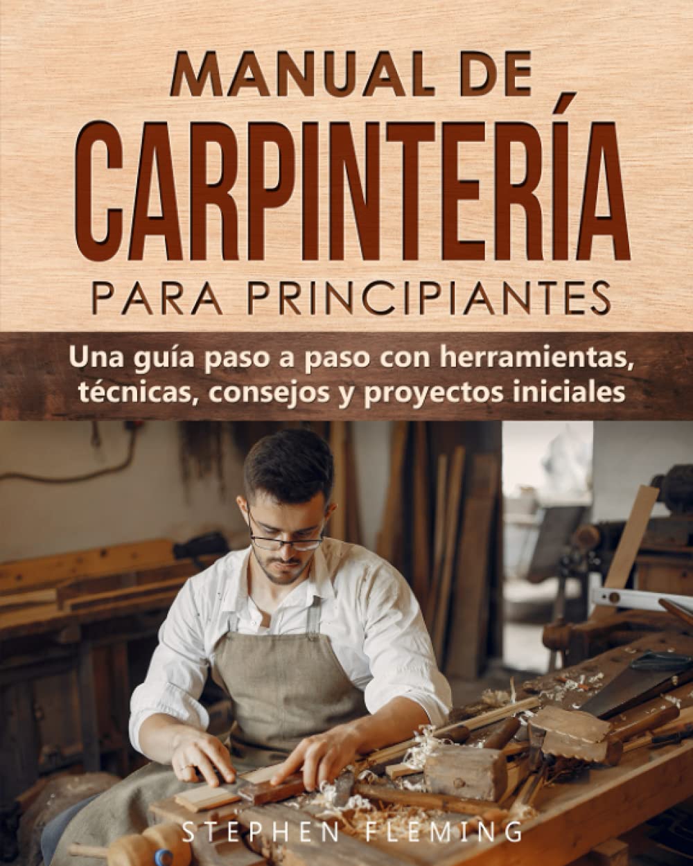 Libro: Manual de carpintería para principiantes: Una guía paso a paso con herramientas, técnicas, consejos y proyectos iniciales: 4 (DIY Spanish)