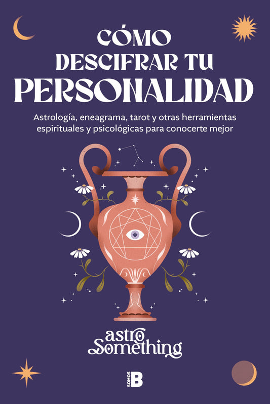 Cómo descifrar tu personalidad: Astrología, eneagrama, tarot y otras herramientas espirituales y psicológicas para conocerte mejor (Somos B)