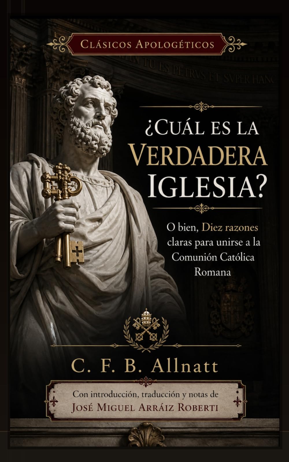 Libro: ¿Cuál es la verdadera Iglesia?: Diez razones para unirse a la Comunión Católica Romana: 1 (Clásicos apologéticos)