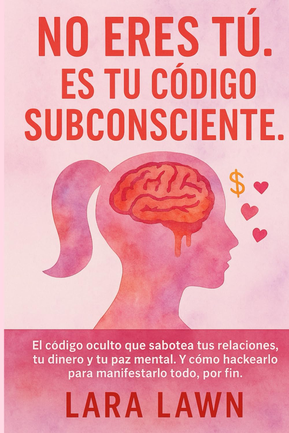 Libro: No eres tú. Es tu código subconsciente.: El código oculto que sabotea tu vida amorosa, tu dinero y tu paz mental. Y cómo hackearlo para manifestar, por fin, todo aquello que deseas. (Spanish Edition)