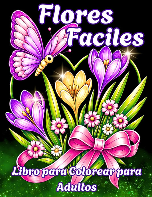 Flores Fáciles Libro para Colorear para Adultos: Letra Grande con Diseños Simples para Relajarse y Reducir el Estrés – Ideal para Adultos ,Personas Mayores y Mujeres