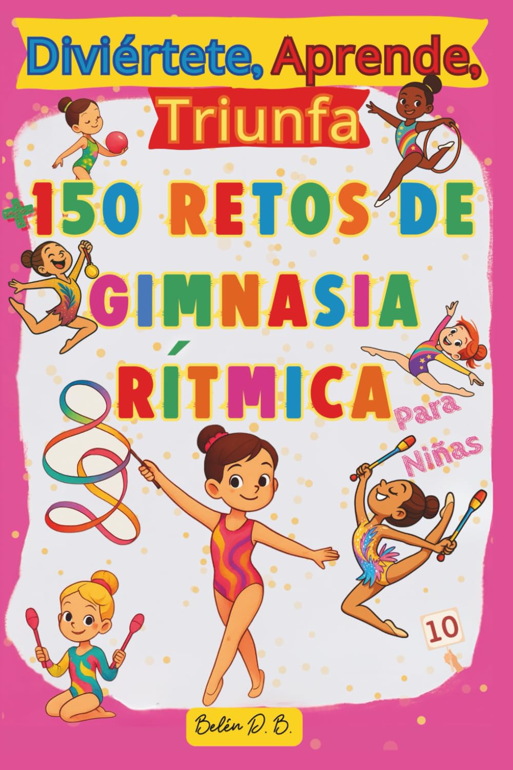 Libro: Diviértete, Aprende, Triunfa, Más de 150 Retos de Gimnasia Rítmica para niñas