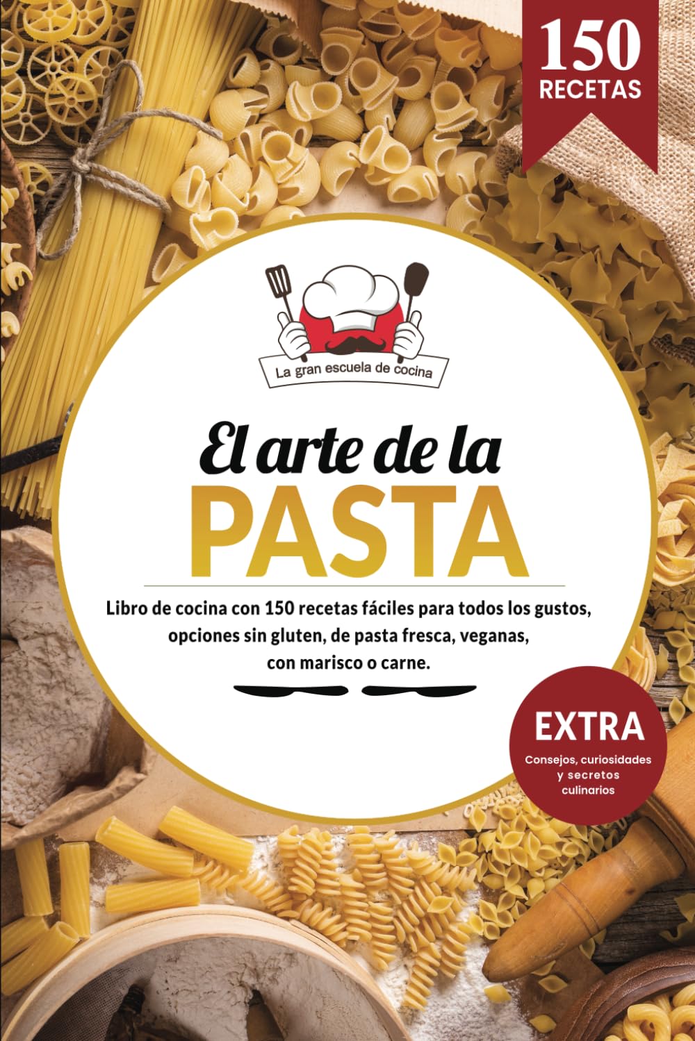 Libro: El arte de la PASTA | Libro de cocina con 150 recetas fáciles para todos los gustos, opciones sin gluten, de pasta fresca, veganas, con marisco o ... y secretos culinarios. (Spanish Edition)